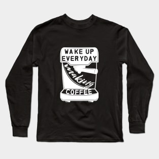 WAKE UP EVERYDAY MAKING COFFEE Long Sleeve T-Shirt